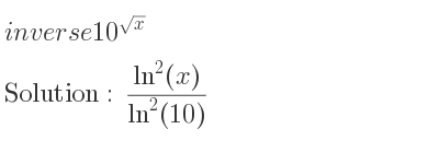 The inverse of 10^{sqrt(x)} is (ln^2(x))/(ln^2(10))